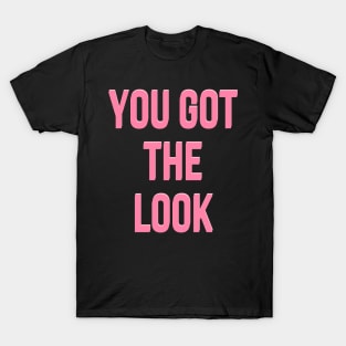 You got the look T-Shirt